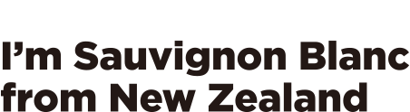 Because, I'm Sauvignon Blanc from New Zealand